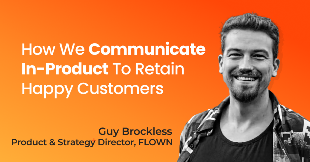 How we communicate in-product to retain happy customers Guy Brockless Flown