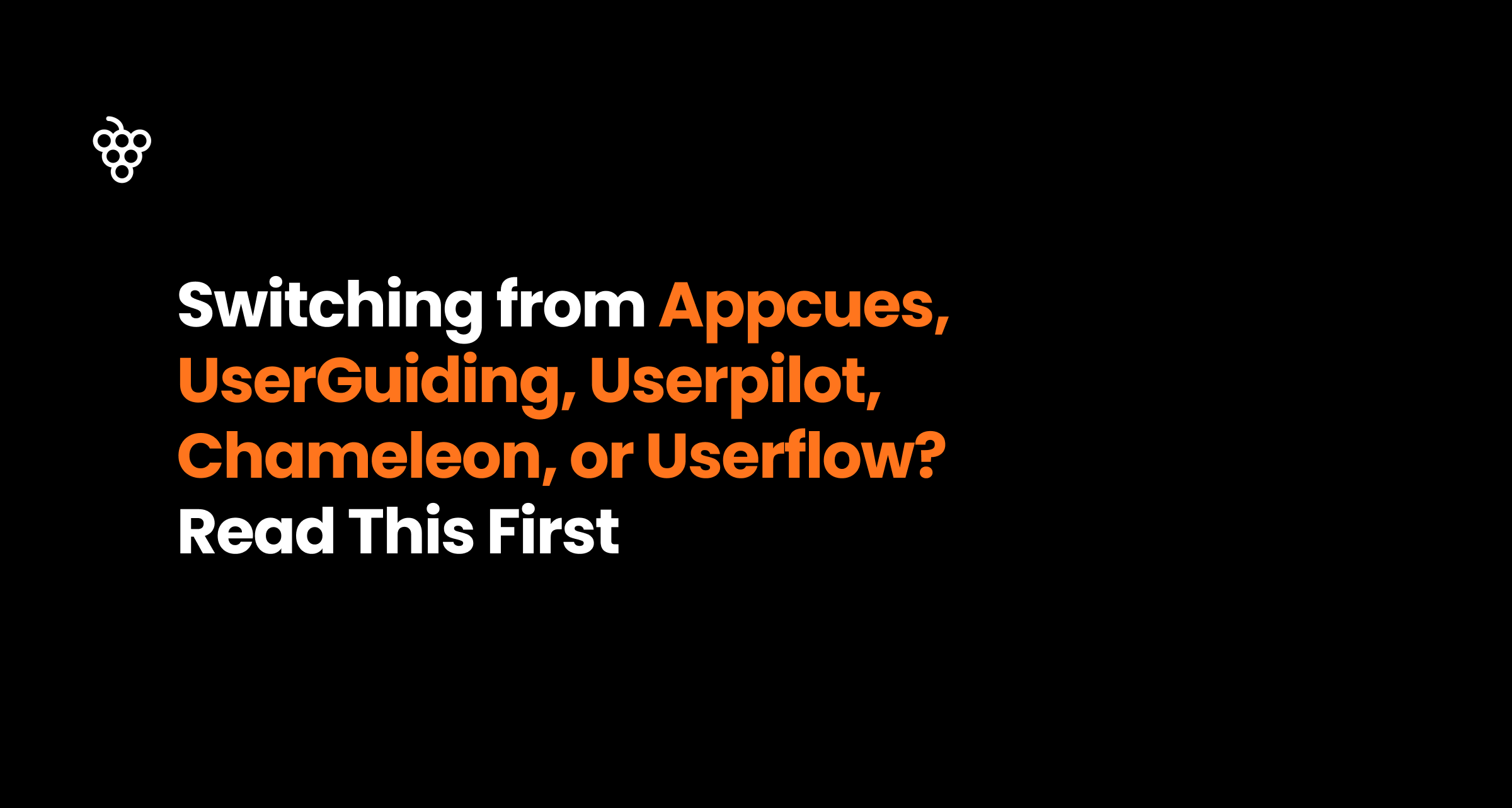 Switching from Appcues, UserGuiding, Userpilot, Chameleon, or Userflow_ Read This First